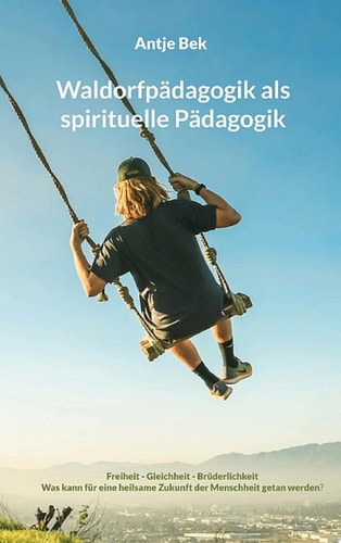Waldorfpädagogik als spirituelle Pädagogik Was kann für eine heilsame Zukunft der Menschheit getan werden?