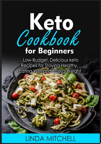 Keto Cookbook For Beginners Low-Budget, Delicious keto Recipes for Staying Healthy, Eating Well and Losing Weight