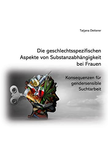 Die geschlechtsspezifischen Aspekte von Substanzabhängigkeit Konsequenzen für gendersensible Suchtarbeit