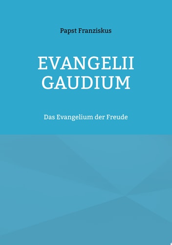 EVANGELII GAUDIUM Das Evangelium der Freude