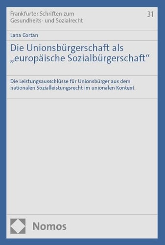 Die Unionsbürgerschaft als "europäische Sozialbürgerschaft" die Leistungsausschlüsse für Unionsbürger aus dem nationalen Sozialleistungsrecht im unionalen Kontext