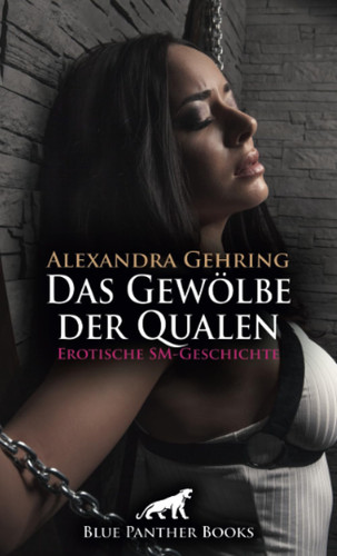 Das Gewölbe der Qualen | Erotische SM-Geschichte + 1 weitere Geschichte: Die derbe SM-Session ...