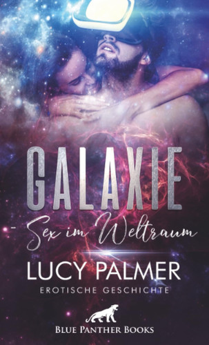 Galaxie - Sex im Weltraum | Erotische Geschichte + 1 weitere Geschichte: Zum ersten Mal die Geheimnisse des weiblichen Körpers erforschen ... (Love, Passion & Sex)