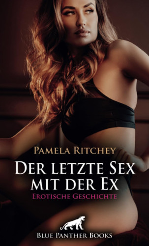 Der letzte Sex mit der Ex | Erotische Geschichte + 2 weitere Geschichten: Loderndes Verlangen ...