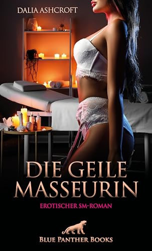 Die geile Masseurin | Erotischer SM-Roman Sie treibt ihre Kundschaft an den Rand der Ekstase ...