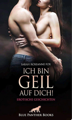 Ich bin geil auf dich! Erotische Geschichten Prickelnd, erotisch, sexy und leidenschaftlich!