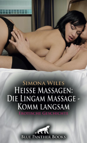 Heiße Massagen: Die Lingam Massage - Komm langsam | Erotische Geschichte + 2 weitere Geschichten: Die sinnliche Masseurin ...