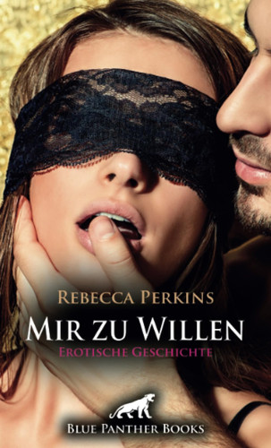 Mir zu Willen | Erotische Geschichte + 2 weitere Geschichten: Dunkles verruchtes Geheimnis