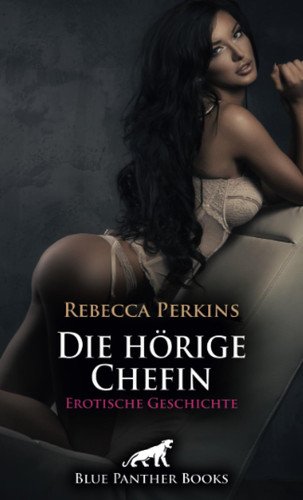 Die hörige Chefin | Erotische Geschichte + 2 weitere Geschichten: Die Qual der Doppelpenetration ...