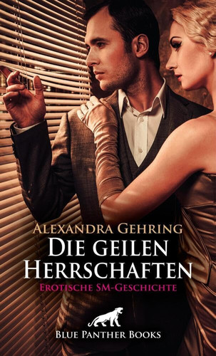 Die geilen Herrschaften | Erotische SM-Geschichte + 1 weitere Geschichte: Ein unkontrollierter Rausch ... (Love, Passion & Sex)