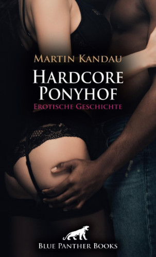 Hardcore Ponyhof | Erotische Geschichte + 1 weitere Geschichte: Übermächtige Männlichkeit ... (Love, Passion & Sex) (German Edition)