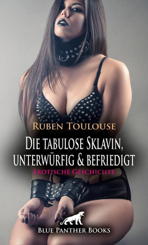 Die tabulose Sklavin, unterwürfig & befriedigt | Erotische Geschichte + 3 weitere Geschichten: Die neue Art der Unterwürfigkeit ...