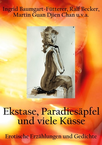 Extase, Paradiesäpfel und viele Küsse Erotische Erzählungen und Gedichte