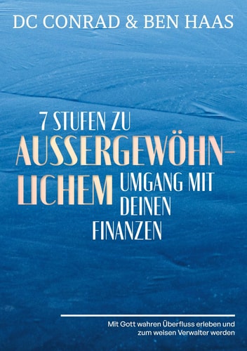 7 Stufen zu außergewöhnlichem Umgang mit Deinen Finanzen Mit Gott wahren Überfluss erleben und zum weisen Verwalter werden.