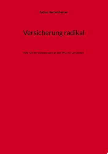 Versicherung radikal Wie Sie Versicherungen an der Wurzel verstehen
