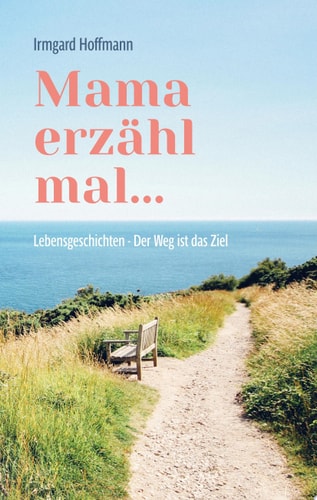 Mama erzähl mal... Lebensgeschichten - Der Weg ist das Ziel