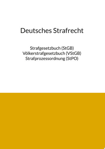 Deutsches Strafrecht 2023 Strafgesetzbuch (StGB), Völkerstrafgesetzbuch (VStGB) und Strafprozessordnung (StPO) in einem Band