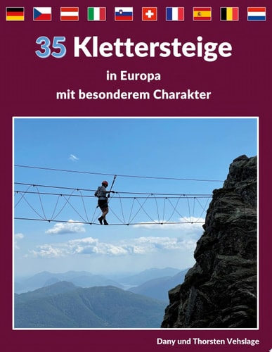 Klettersteige in Europa mit besonderem Charakter 35 Traumtouren in Deutschland, Tschechien, Österreich, Slowenien, der Schweiz, Italien, Frankreich, Spanien, Belgien und den Niederlanden