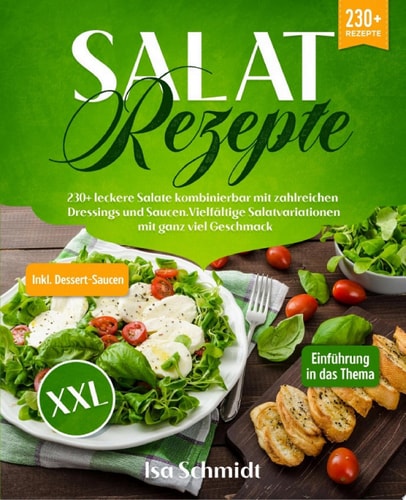 Salat Rezepte XXL 230+ leckere Salate kombinierbar mit zahlreichen Dressings und Saucen. Vielfältige Salatvariationen mit ganz viel Geschmack
