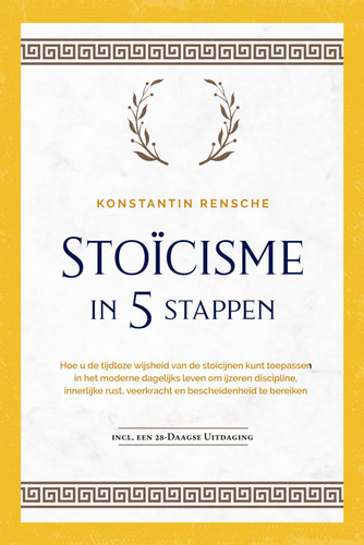Stoïcisme in 5 stappen: Hoe u de tijdloze wijsheid van de stoïcijnen kunt toepassen in het moderne dagelijks leven om ijzeren discipline, innerlijke ... incl. een 28-daagse uitdaging (Dutch Edition)
