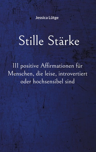Stille Stärke 111 positive Affirmationen für Menschen, die leise, introvertiert oder hochsensibel sind
