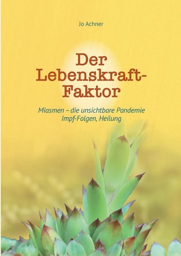 Der Lebenskraft-Faktor Die Dynamik der Miasmen, Impf-Folgen, Heilung