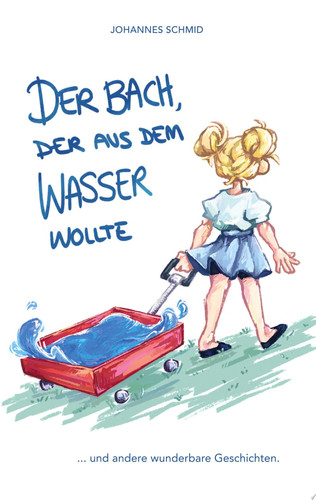 Der Bach, der aus dem Wasser wollte ...und andere wunderbare Geschichten