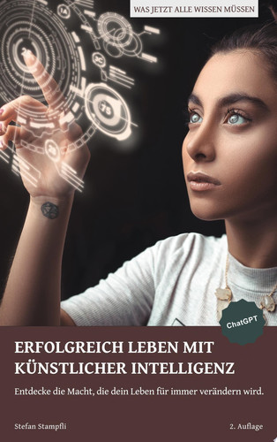 ERFOLGREICH LEBEN MIT KÜNSTLICHER INTELLIGENZ Entdecke die Macht, die dein Leben für immer verändern wird.