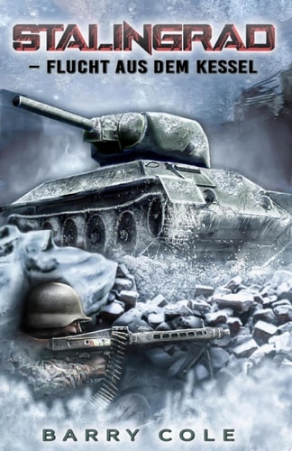 Stalingrad – Flucht aus dem Kessel Historischer Roman über das Schicksal eines deutschen Soldaten im 2. Weltkrieg