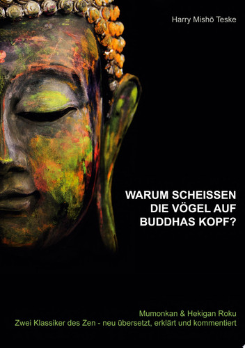 Warum scheißen die Vögel auf Buddhas Kopf Mumonkan & Hekiganroku Zwei Klassiker des Zen - neu übersetzt, erklärt und kommentiert