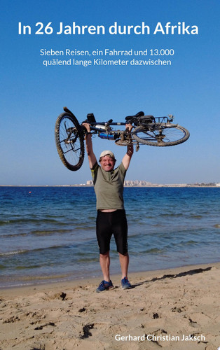 In 26 Jahren durch Afrika Sieben Reisen, ein Fahrrad und 13.000 quälend lange Kilometer dazwischen