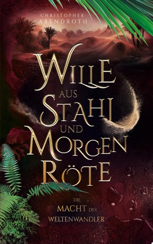 Wille aus Stahl und Morgenröte Die Macht der Weltenwandler 2