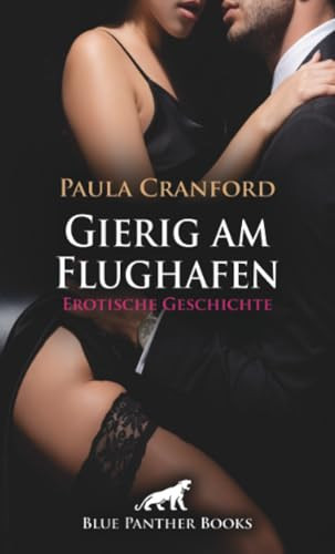 Gierig am Flughafen | Erotische Geschichte + 2 weitere Geschichten: Warten kann sehr geil sein ... (Love, Passion & Sex)