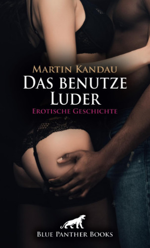 Das benutze Luder | Erotische Geschichte: Ich stelle mich der schwarzen Macht ... (Love, Passion & Sex) (German Edition)