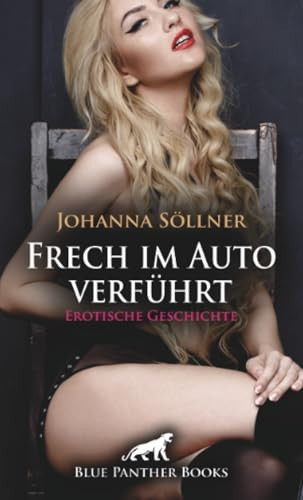 Frech im Auto verführt | Erotische Geschichte + 2 weitere Geschichten: Die nackte Anhalterin ... (Love, Passion & Sex)