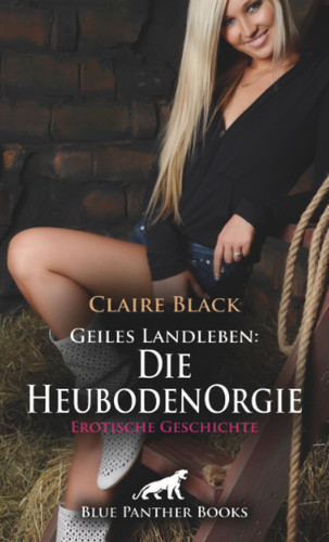Geiles Landleben: Die HeubodenOrgie | Erotische Geschichte + 1 weitere Geschichte: Die versaute Sause ... (Love, Passion & Sex) (German Edition)
