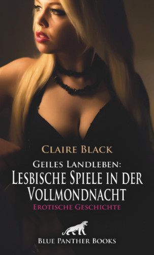 Geiles Landleben: Lesbische Spiele in der Vollmondnacht | Erotische Geschichte + 1 weitere Geschichte: Nackt im Mondschein ... (Love, Passion & Sex) (German Edition)