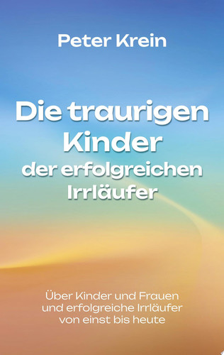 Die traurigen Kinder der erfolgreichen Irrläufer Über Kinder und Frauen und erfolgreiche Irrläufer von einst bis heute