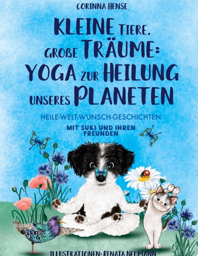 Kleine Tiere, große Träume: Yoga zur Heilung unseres Planeten Heile-Welt-Wunsch-Geschichten mit Suki und ihren Freunden