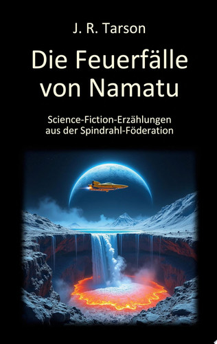 Die Feuerfälle von Namatu Science-Fiction-Erzählungen aus der Spindrahl-Föderation