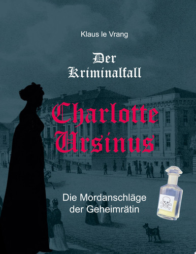 Der Kriminalfall Charlotte Ursinus Die Mordanschläge der Geheimrätin