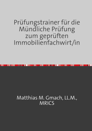 Prüfungstrainer für die Mündliche Prüfung zum geprüften Immobilienfachwirt/in Vorbereitung auf Ihre Mündliche Prüfung sowie Ergänzungsprüfung