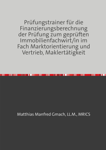 Prüfungstrainer für die Finanzierungsberechnung der Prüfung zum geprüften Immobilienfachwirt/in im Fach Marktorientierung und Vertrieb, Maklertätigkeit