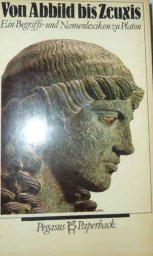 Von Abbild bis Zeuxis ein Begriffs- und Namenlexikon zu Platon