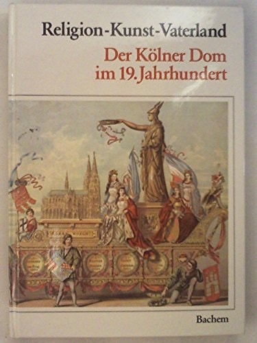 Religion, Kunst, Vaterland: Der Kölner Dom im 19. Jahrhundert (German Edition)