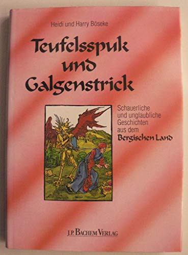 Teufelsspuk und Galgenstrick schauerliche und unglaubliche Geschichten aus dem Bergischen Land