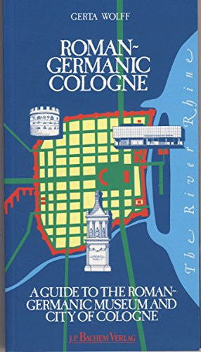 Roman-Germanic Cologne A Guide to the Roman-Germanic Museum and City of Cologne