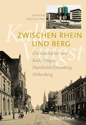 Zwischen Rhein und Berg die Geschichte von Kalk, Vingst, Humboldt/Gremberg, Höhenberg
