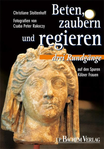 Beten, zaubern und regieren drei Rundgänge auf den Spuren Kölner Frauen