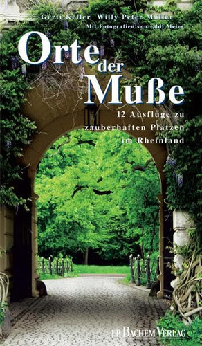 Orte der Muße 12 Ausflüge zu zauberhaften Plätzen im Rheinland. Bd. 1